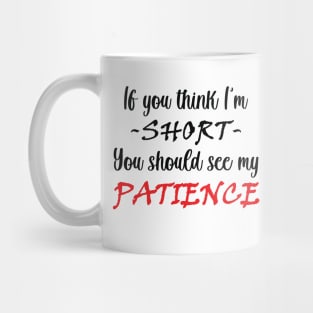 If you think I am short you should see my patience Mug